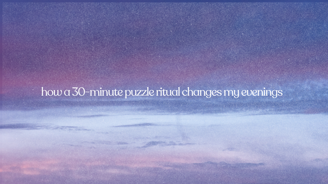 how a 30-minute puzzle ritual changes my evenings