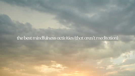 the best mindfulness activities (that aren’t meditation)