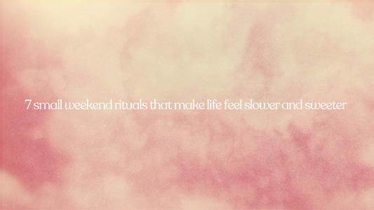 7 small weekend rituals that make life feel slower and sweeter