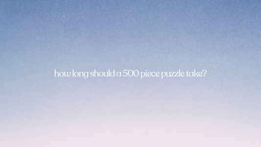 how long should a 500 piece puzzle take? (and how to make it more enjoyable)